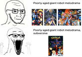 Poorly aged giant robot melodrama Poorly aged giant robot melodrama, subversive