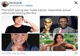 Florchuta @afterglowflor. Follow This bitch saying she "looks Latina" meanwhile actual Latinos be looking like this 12:34 PM - Aug 25, 2024 X