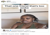 gabe @chronakey That one friend that's too woke jake @JakeWebber9 · Aug 11 wait i just realized i haven't slept in 3 days 7:53 PM ⚫ Aug 23, 2024 5.2M Views ل Tik Tok @its.michele.ok
