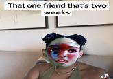 That one friend that's two weeks مل