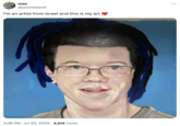 max @poorestsod I'm an artist from Israel and this is my art 4:38 PM Jul 20, 2024 6,619 Views