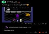 UltraLio⚫2h <--- Silly Billy Purple guy is the Knight?!? There's nowhere to run dumbass. Reply 39 ManBehindTheSlauhter ⚫ 2h Goddammit 18