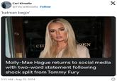 Carl Kinsella @TVsCarlKinsella · Follow 'batman begin' CH DEN Molly-Mae Hague returns to social media with two-word statement following shock split from Tommy Fury 3:55 AM Aug 22, 2024 X