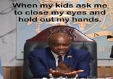 When my kids ask me to close my eyes and hold out my hands. A