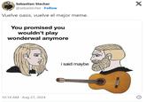 Sebastian Stecher @sebastecher Follow Vuelve oasis, vuelve el mejor meme. You promised you wouldn't play wonderwal anymore X 10:14 AM - Aug 27, 2024 i said maybe
