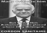 Many Criticize him But Under Him Kahanists were placed where they belonged: CORDON SANITAIRE