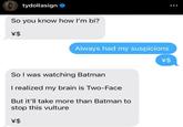 tydollasign So you know how I'm bi? \$ Always had my suspicions So I was watching Batman I realized my brain is Two-Face But it'll take more than Batman to stop this vulture \$ \$