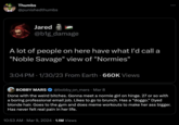 Thumbs @punishedthumbs Jared @b1g_damage A lot of people on here have what I'd call a "Noble Savage" view of "Normies" 3:04 PM - 1/30/23 From Earth 660K Views BOBBY MARS @bobby_on_mars · Mar 8 Done with the weird bitches. Gonna meet a normie girl on hinge. 27 or so with a boring professional email job. Likes to go to brunch. Has a “doggo." Dyed blonde hair. Goes to the gym and does meme workouts to make her ass bigger. Has never felt real pain in her life. 10:53 AM · Mar 9, 2024 1.1M Views