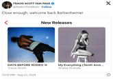 TRAVIS SCOTT FAN PAGE @RodeoTheAlbum . Follow Close enough, welcome back Barbenheimer < New Releases DAYS BEFORE RODEO Travis Scott 12:00 PM - Aug 23, 2024 My Everything (Tenth Anni... Ariana Grande X