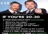 ѴІЯ TMO @billionaire_word IF YOU'RE 20-30 & YOUR MAIN CIRCLE ISN'T DISCUSSING: • Where's my vape? Have you seen my vape? Are you sitting on my vape? Are you sure? Can you just stand up for a sec? THEN IT'S TIME TO FIND A NEW CIRCLE. YOUR NETWORK IS YOUR NET WORTH!