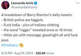Leonarda Jonie @Leonardaisfunny A breakdown of Barry Stanton's daily tweets: - British police are f------ - F--- India - pics of Indians s------- - the word "n-----" tweeted once or 15 times - Hitler pic with message: goodnight all and f--- jews #freebarry 6:13 PM ⚫ Aug 29, 2024 · 322.6K Views