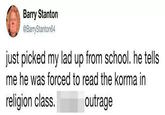 Barry Stanton @Barry Stanton64 just picked my lad up from school. he tells me he was forced to read the korma in religion class. outrage