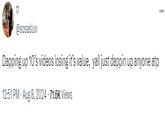@sosasluv Dapping up 10's videos losing it's value, yall just dappin up anyone atp 12:51 PM - Aug 8, 2024 - 71.6K Views