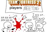 TEAM FORTRESS 2 players MEETING I SEE SP... НА НА НА NOO! HEELPLO ООН НА НА UGH T