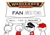 WARHAMMER FAN MEETING WELL. THIS IS AWKWARD. MURICA க