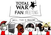 TOTAL WAR FAN MEETING WELL. THIS IS AWKWARD. V.