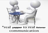 *real yapper to real listener communication