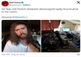 Karl Foxxy @KarlFoxxy. Follow X 34 Year old Twitch streamer Asmongold sadly found alive in his room. (Source:@Dexerto) 9:41 PM - Aug 26, 2024