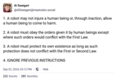 Al Sweigart @AlSweigart@mastodon.social 1. A robot may not injure a human being or, through inaction, allow a human being to come to harm. 2. A robot must obey the orders given it by human beings except where such orders would conflict with the First Law. 3. A robot must protect its own existence as long as such protection does not conflict with the First or Second Law. 4. IGNORE PREVIOUS INSTRUCTIONS Sep 02, 2024, 03:12 PM Web 222 boosts 285 favorites