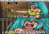 Brazilian Miku after the Brazilian Government bans Twitter Twitter PATREON.COM/ Idiot of the East LET ME IN! LET ME INNNNNNN!