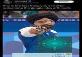 doomer Follow @uncledoomer this is the last thing you see after redeeming the google play gift cards 24 PAR Boonal 22 PARIS 7 8 7 8 88 8 7 87 INDIA 1 S. SINGH C