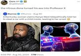 Corn +* @upblissed the nitrous done turned his ass into Professor X Kurrco @Kurrco Aug 30 • A Kentucky woman claims Kanye West telepathically told her to steal a car with a child inside, leading to her arrest 6:59 PM ⚫ Aug 30, 2024 7.7M Views ...