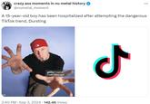 crazy ass moments in nu metal history ✔ @numetal_moment ... A 15-year-old boy has been hospitalized after attempting the dangerous TikTok trend, Dursting 7042 gettyimages Credit: Patrick Ford 2:40 PM Sep 3, 2024 142.4K Views ـل