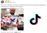 nick☺ @What Did BorisSay A 15-year-old boy has been hospitalized after attempting the dangerous TikTok trend, "Being On the Hotlap" lvoline 10:16 PM - Sep 3, 2024 18.2K Views ـل