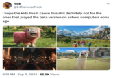 nick @24framesofnick I hope the kids like it cause this s--- definitely not for the ones that played the beta version on school computers eons ago • 9:18 AM ⚫ Sep 4, 2024 65.9K Views
