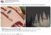 genkii #FreePalestine @genki_to_the "Sasuke, did we beat Scott?" "No Naruto, that was Young Niel." Niggapokemon333 @willsgardevoir · Nov 21, 2023 THE N----- IN SCOTT PILGRIM ARE MOON LEVEL???? 9:58 PM Nov 21, 2023 1.4M Views