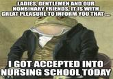 LADIES, GENTLEMEN AND OUR NONBINARY FRIENDS, IT IS WITH GREAT PLEASURE TO INFORM YOU THAT... I GOT ACCEPTED INTO NURSING SCHOOL TODAY