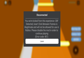 Disconnected You we're kicked from this experience: CBF Detected, loser! Click Between Frames is illegitimate and will not be allowed for use in Roblox. Please disable the mod in order to continue playing (Error code: 401) Leave 111