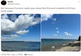 hayls @hailormars No because humans really saw views like this and created a 40 hour work week 12:46 PM - Sep 1, 2024.99 Views ...