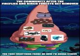 THE COMMUNITY AFTER THE FIREFLIES AND BIRCH FORESTS GET REMOVED YOU TOOK EVERYTHING FROME ME NOW I'M GONNA STARVE imgflip.com