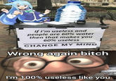 BRDER SHOWDER If I'm useless and people are 60% water then that makes you 60% useless CHANGE MY MIND Wrong again bitch I'm 100% useless like you