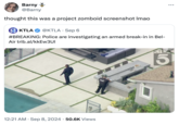 Barny @Barny thought this was a project zomboid screenshot Imao KTLA 5 KTLA @KTLA Sep 6 #BREAKING: Police are investigating an armed break-in in Bel- Air trib.al/kkEw3UI • 12:21 AM Sep 8, 2024 50.6K Views POLICE ... 5