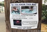 20 DO YOU KNOW THIS MAN? 1 • Appeared in my hot tub 5 days ago •Has been there since • Does not talk or move or blink • At night his eyes glow red If you have any info or advice for us please call: (985) 247-8909 @TRUEWAGNER