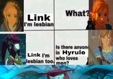 Link I'm lesbian What? Link I'm lesbian too. Is there anyon in Hyrule who loves men?