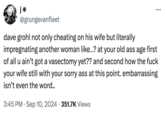 j* @grungevanfleet dave grohl not only cheating on his wife but literally ••• impregnating another woman like...? at your old ass age first of all u ain't got a vasectomy yet?? and second how the f--- your wife still with your sorry ass at this point. embarrassing isn't even the word.. • 3:45 PM Sep 10, 2024 351.7K Views