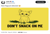 Julia @Jules31415 New flag just debuted 66 Subscribe DON'T SNACK ON ME . 4:09 PM Sep 9, 2024 467.9K Views