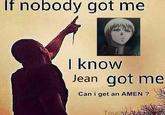 If nobody got me I know Jean got me Can i get an AMEN? Touch