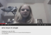 0:30 / 4:35 emo boys im single Published on Apr 28, 2012 im have been emo for a month im 12 yeas old and looking for a emo boyfriend