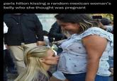paris hilton kissing a random mexican woman's belly who she thought was pregnant