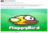 4 DiscussingFilm @DiscussingFilm 'FLAPPY BIRD' is officially returning. A group named The Flappy Bird Foundation Group have acquired the official Flappy Bird trademark & rights for the original game. Returning to iOS and Android in 2025. FlappyBird 9:26 AM - Sep 12, 2024 1.3M Views