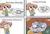 Monday-Montag Friday-Freitag YEAH, THAT MAKES SENSE! YEAH, I CAN SEE THAT. Wednesday=Mittwoch WHAT THE F---