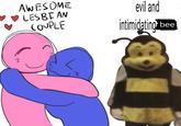 Z AWESOME LESBIAN COUPLE evil and intimidating: bee