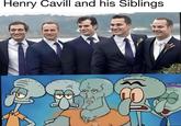 Henry Cavill and His Siblings Meme Henry Cavill and his Siblings