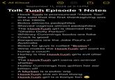 < All iCloud September 11, 2024 at 5:13 PM Talk Tuah Episode 1 Notes - - - - - - - - - - - - - Hawk Tuah is pronounced "Hawk Too" She said that the first thanksgiving was in the 1900s Botox attracts pedophiles Shaved vaginas attract pedophiles The HawkTuah girl is deemed the "Ghetto Dolly Parton" Whitney Cummings boobs are fake Crack is good Kangaroos are the Jake Paul's of Australia Botox for guys is called "Brotox" Wine makes the HawkTuah girl want to hump a couch Harley is the HawkTuah girls evil alter ego The HawkTuah girl owns an animal shelter Hailey Cummings has gotten her ear bitten off A Murken is a pubic wig HawkTuah s--- on that thang HawkTuah girl is a Kanye fan