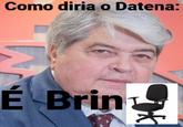 Como diria o Datena: É Brin