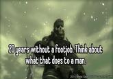 わたしを支えてくれた 20 years without a f------. Think about what that does to a man. 2015 Metal Gear Solid V Launch Trailer